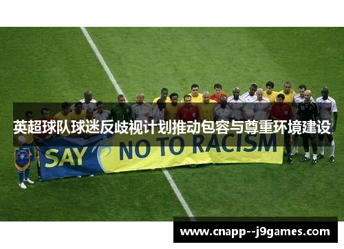 英超球队球迷反歧视计划推动包容与尊重环境建设