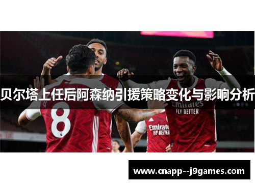 贝尔塔上任后阿森纳引援策略变化与影响分析 贝尔塔上任后阿森纳引援策略变化与影响分析