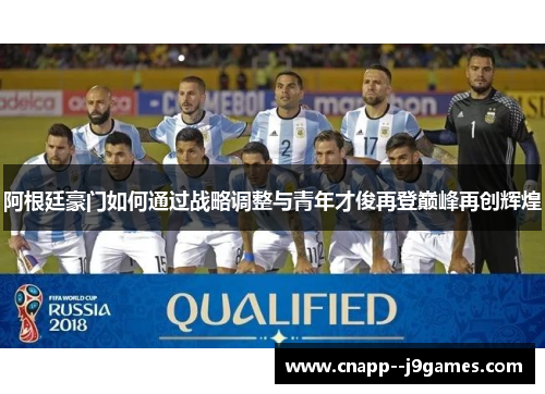 阿根廷豪门如何通过战略调整与青年才俊再登巅峰再创辉煌 阿根廷豪门如何通过战略调整与青年才俊再登巅峰再创辉煌