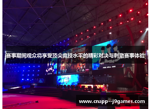赛事期间观众将享受顶尖竞技水平的精彩对决与刺激赛事体验 赛事期间观众将享受顶尖竞技水平的精彩对决与刺激赛事体验