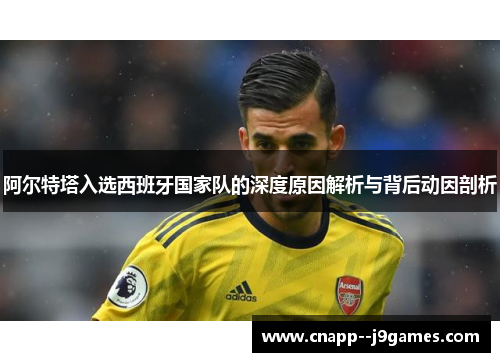 阿尔特塔入选西班牙国家队的深度原因解析与背后动因剖析 阿尔特塔入选西班牙国家队的深度原因解析与背后动因剖析