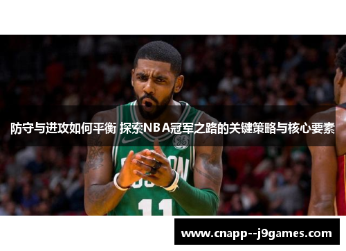 防守与进攻如何平衡 探索NBA冠军之路的关键策略与核心要素