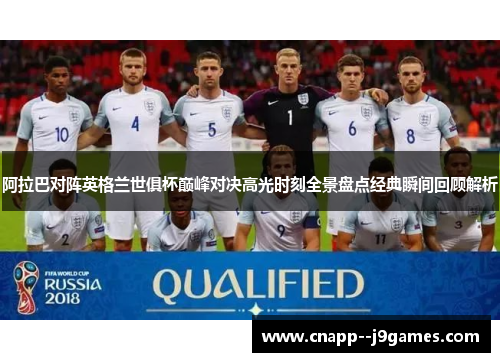 阿拉巴对阵英格兰世俱杯巅峰对决高光时刻全景盘点经典瞬间回顾解析 阿拉巴对阵英格兰世俱杯巅峰对决高光时刻全景盘点经典瞬间回顾解析