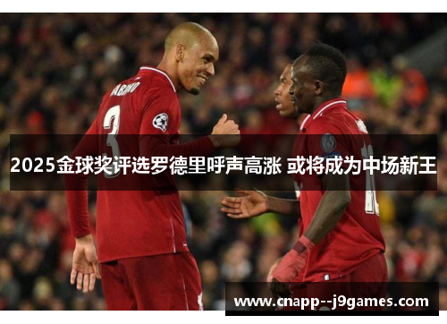 2025金球奖评选罗德里呼声高涨 或将成为中场新王 2025金球奖评选罗德里呼声高涨 或将成为中场新王