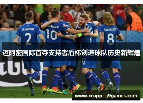 迈阿密国际首夺支持者盾杯创造球队历史新辉煌 迈阿密国际首夺支持者盾杯创造球队历史新辉煌